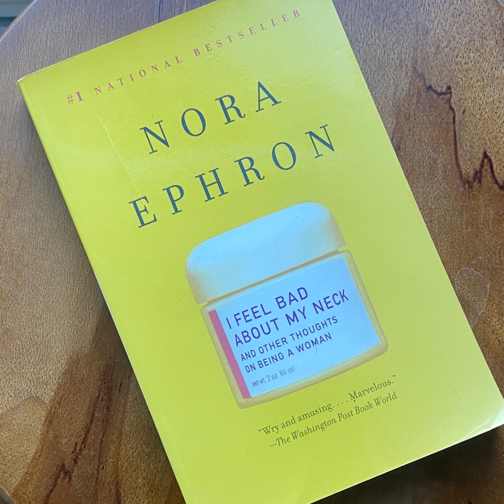 Book- Nora Ephron’s “I feel bad about my neck”